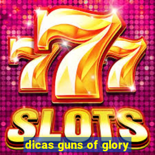 dicas guns of glory